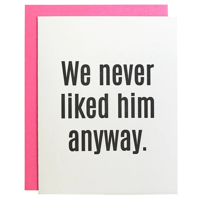 We Never Liked Him Anyway - Letterpress Card